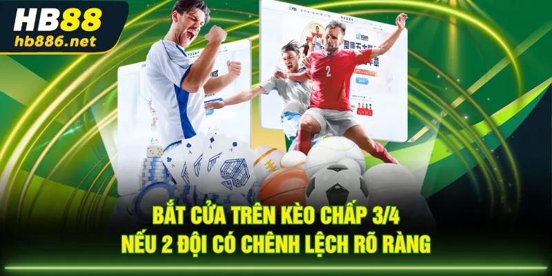 Bắt cửa trên kèo chấp 3/4 nếu 2 đội có chênh lệch rõ ràng