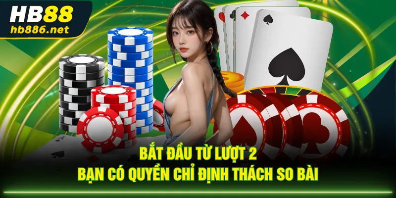 Bắt đầu từ lượt 2 bạn có quyền chỉ định thách so bài 