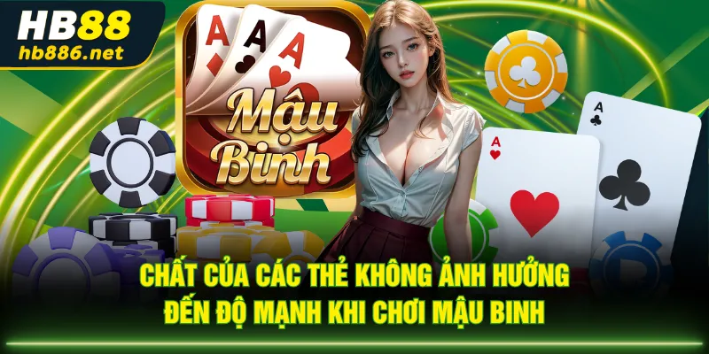 Chất của các thẻ không ảnh hưởng đến độ mạnh khi chơi Mậu Binh