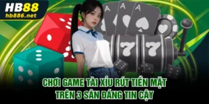 Game Tài Xỉu rút tiền mặt