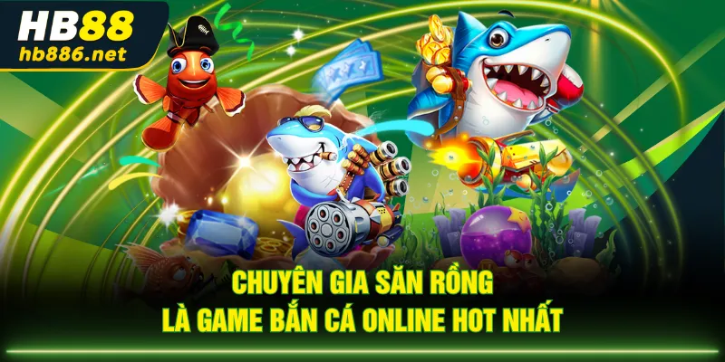 Chuyên Gia Săn Rồng là game bắn cá online hot nhất