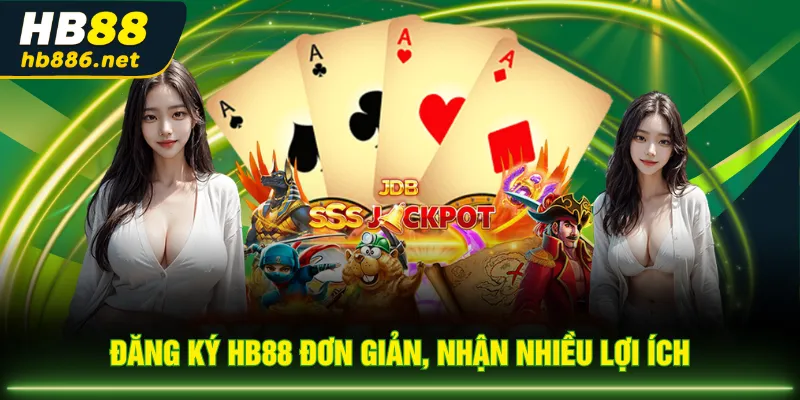 Đăng ký HB88 đơn giản, nhận nhiều lợi ích