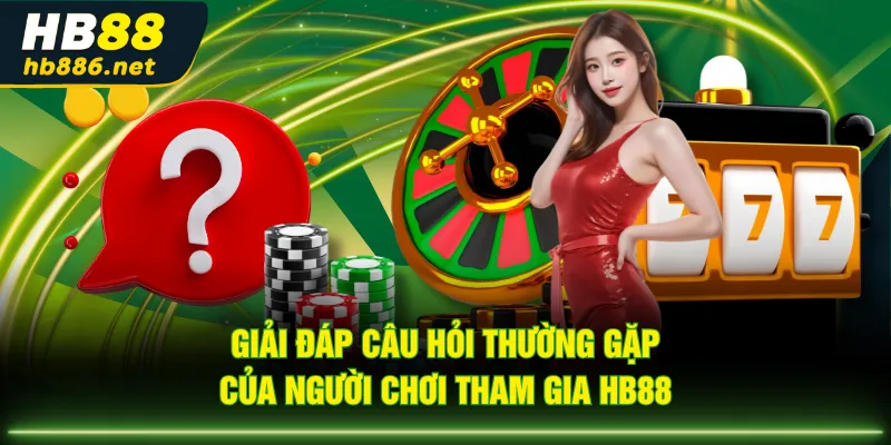 Giải đáp câu hỏi thường gặp của người chơi tham gia HB88