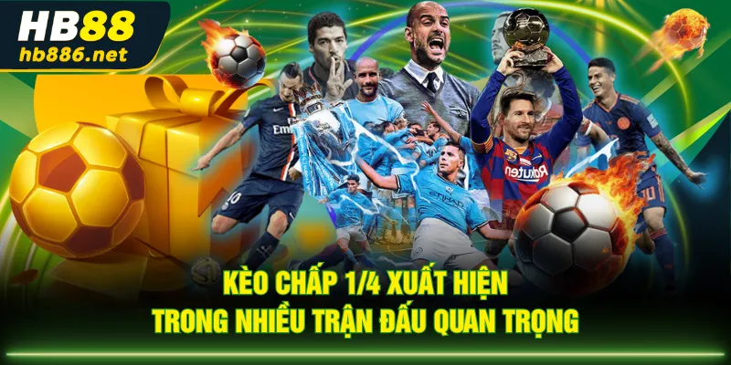 Kèo chấp 1/4 xuất hiện trong nhiều trận đấu quan trọng