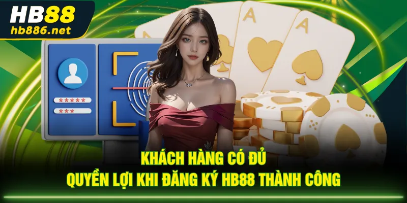 Khách hàng có đủ quyền lợi khi đăng ký HB88 thành công