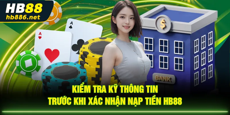 Kiểm tra kỹ thông tin trước khi xác nhận nạp tiền HB88