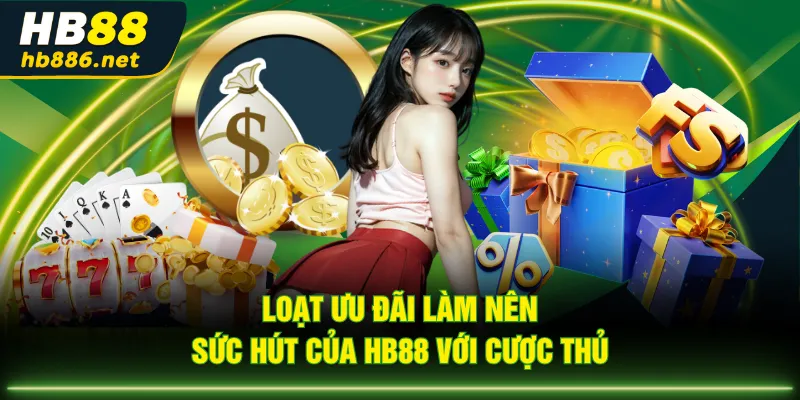 Loạt ưu đãi làm nên sức hút của HB88 với cược thủ