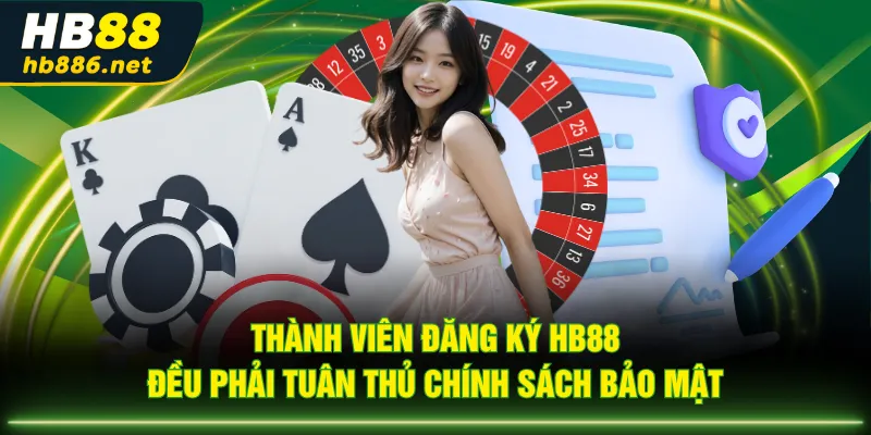 Thành viên đăng ký HB88 đều phải tuân thủ chính sách bảo mật