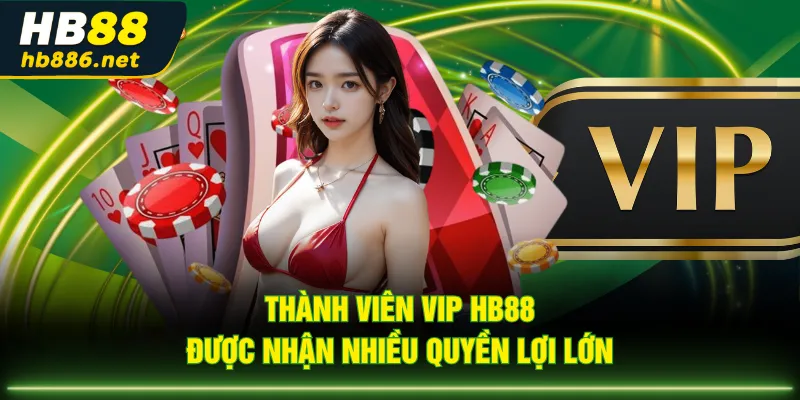 Thành viên VIP HB88 được nhận nhiều quyền lợi lớn