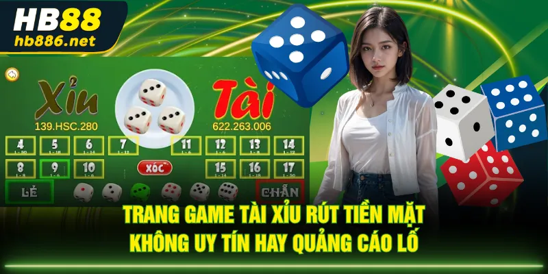 Trang game Tài Xỉu rút tiền mặt không uy tín hay quảng cáo lố